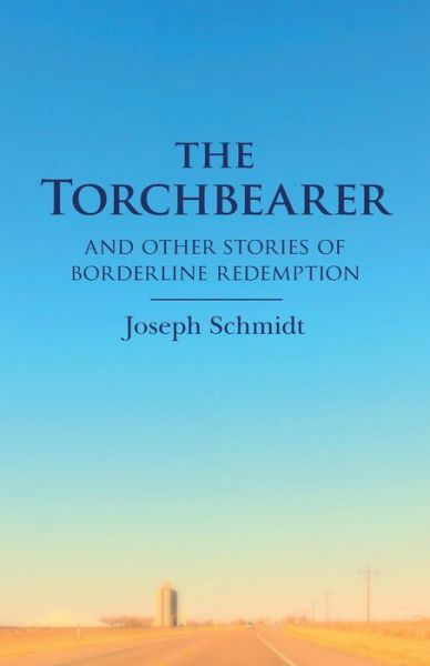 Cover for Joseph Schmidt · The Torchbearer: and Other Stories of Borderline Redemption (Pocketbok) (2014)
