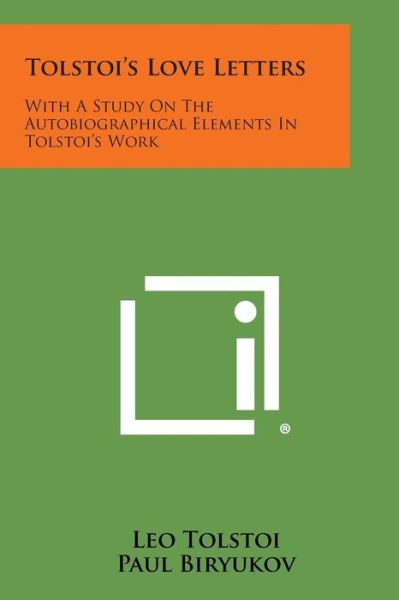 Tolstoi's Love Letters: with a Study on the Autobiographical Elements in Tolstoi's Work - Leo Nikolayevich Tolstoy - Books - Literary Licensing, LLC - 9781494016920 - October 27, 2013