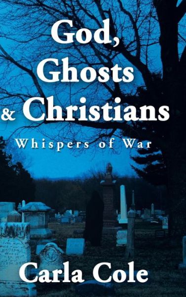 Cover for Carla Cole · God, Ghosts &amp; Christians: Whispers of War (Hardcover Book) (2014)