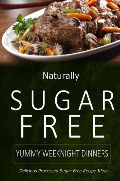 Cover for Naturally Sugar-free · Naturally Sugar-free - Yummy Weeknight Dinners: Delicious Sugar-free and Diabetic-friendly Recipes for the Health-conscious (Paperback Book) (2014)