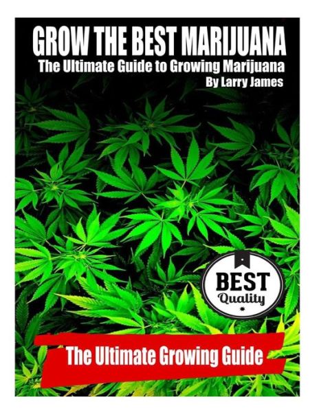 Cover for Larry James · Grow the Best Marijuana: the Ultimate Guide to Growing Marijuana (Paperback Book) (2014)