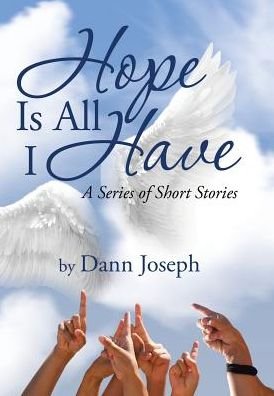 Cover for Dann Joseph · Hope is All I Have: a Series of Short Stories (Gebundenes Buch) (2015)