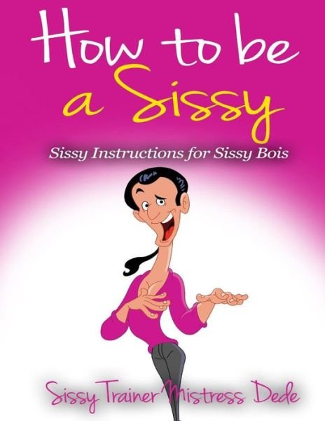 Cover for Mistress Dede · How to Be a Sissy: Sissy Instructions for Sissy Boys (Paperback Book) (2014)