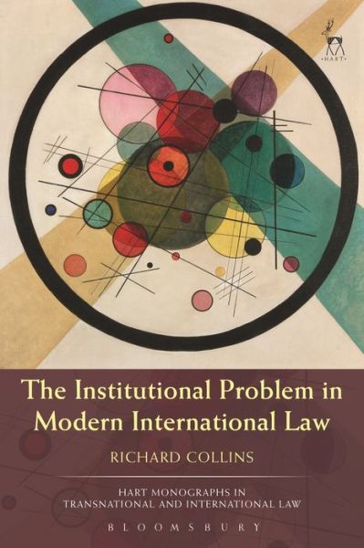 Dr Richard Collins · The Institutional Problem in Modern International Law - Hart Monographs in Transnational and International Law (Paperback Book) (2019)