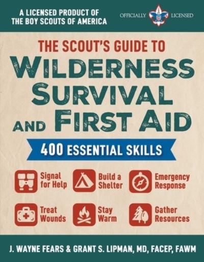 The Scout's Guide to Wilderness Survival and First Aid: 400 Essential Skills-Signal for Help, Build a Shelter, Emergency Response, Treat Wounds, Stay Warm, Gather Resources (A Licensed Product of the Boy Scouts of America (R)) - J. Wayne Fears - Books - Skyhorse - 9781510776920 - July 18, 2023