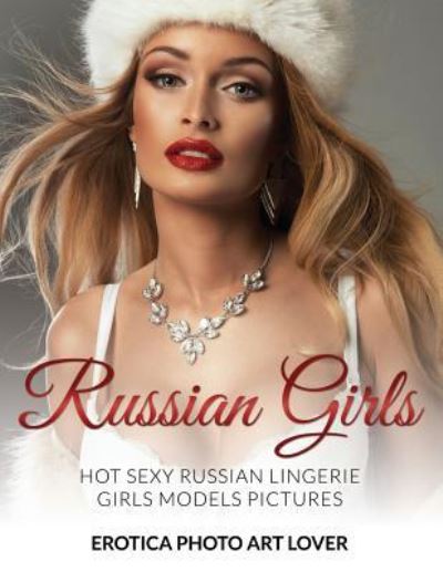 Russian Girls - Erotica Photo Art Lover - Livros - Createspace Independent Publishing Platf - 9781519760920 - 9 de dezembro de 2015