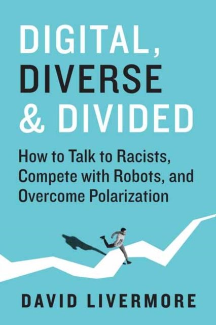 Cover for David Livermore · Digital, Diverse &amp; Divided: How to Talk to Racists, Compete With Robots, and Overcome Polarization (Hardcover Book) (2022)