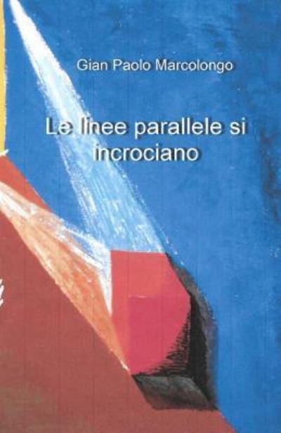 Cover for Gian Paolo Marcolongo · Le linee parallele si incrociano (Pocketbok) (2016)