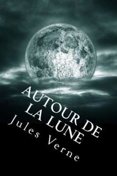 Autour de la lune - Jules Verne - Kirjat - Createspace Independent Publishing Platf - 9781530860920 - sunnuntai 3. huhtikuuta 2016