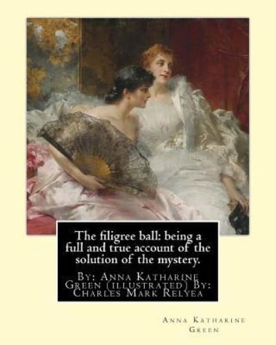 Cover for Anna Katharine Green · The filigree ball : being a full and true account of the solution of the mystery. : By : Anna Katharine Green  By : Charles Mark Relyea ... in the late 19th and early 20th centuries. (Paperback Bog) (2016)