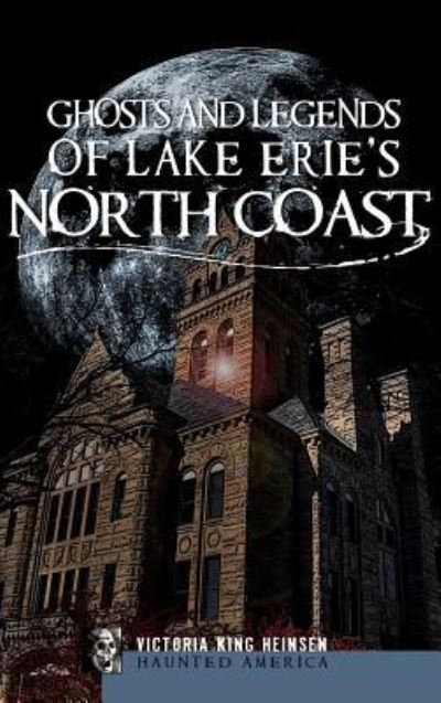 Cover for Victoria King Heinsen · Ghosts and Legends of Lake Erie's North Coast (Hardcover Book) (2010)