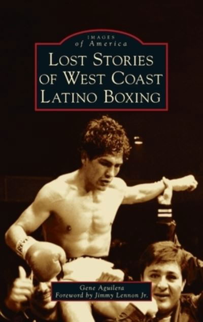 Cover for Gene Aguilera · Lost Stories of West Coast Latino Boxing - Images of America (Innbunden bok) (2021)