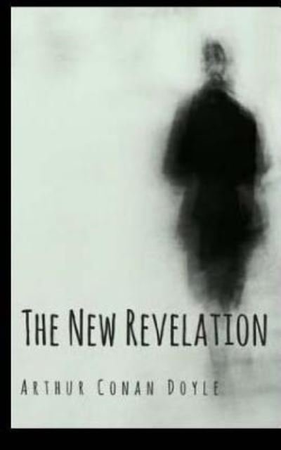 The New Revelation - Arthur Conan Doyle - Books - Createspace Independent Publishing Platf - 9781540869920 - December 8, 2016