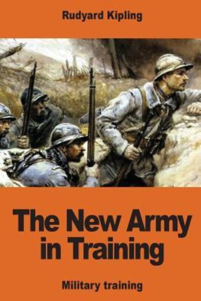 The New Army in Training - Rudyard Kipling - Books - Createspace Independent Publishing Platf - 9781541073920 - December 13, 2016