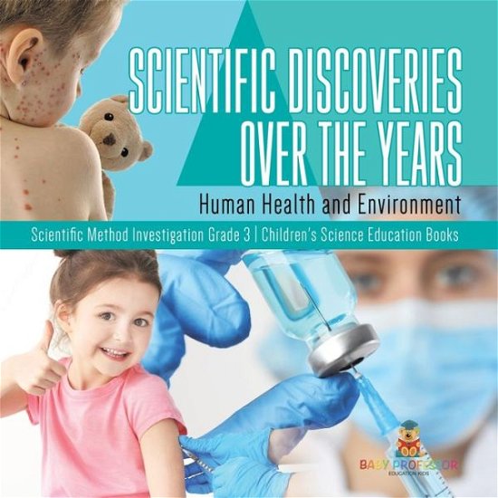 Cover for Baby Professor · Scientific Discoveries Over the Years: Human Health and Environment Scientific Method Investigation Grade 3 Children's Science Education Books (Paperback Bog) (2021)