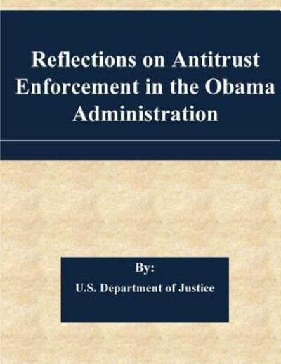 Cover for U S Department of Justice · Reflections on Antitrust Enforcement in the Obama Administration (Paperback Book) (2017)
