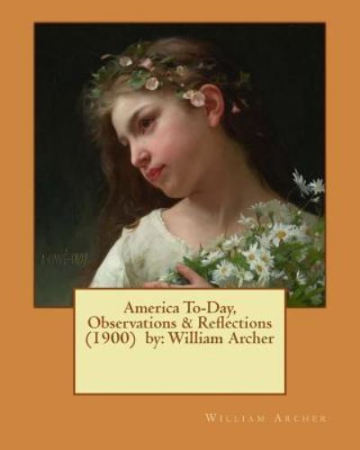 America To-Day, Observations & Reflections (1900) by - William Archer - Böcker - Createspace Independent Publishing Platf - 9781542708920 - 23 januari 2017