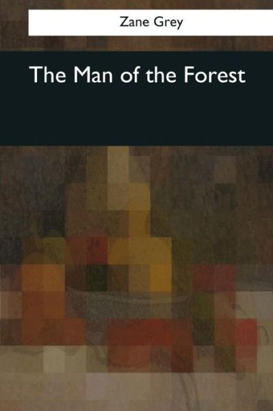 The Man of the Forest - Zane Grey - Bøker - Createspace Independent Publishing Platf - 9781545062920 - 4. april 2017