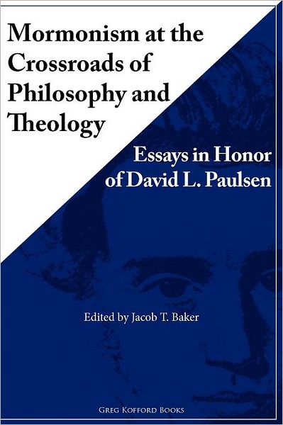 Mormonism at the Crossroads of Philosophy and Theology: Essays in Honor of David L. Paulsen - Jacob T Baker - Books - Greg Kofford Books, Inc. - 9781589581920 - July 17, 2012