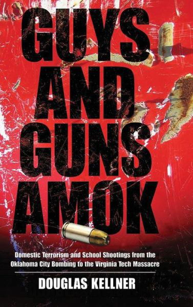 Guys and Guns Amok: Domestic Terrorism and School Shootings from the Oklahoma City Bombing to the Virginia Tech Massacre - Douglas Kellner - Libros - Taylor & Francis Inc - 9781594514920 - 30 de enero de 2008