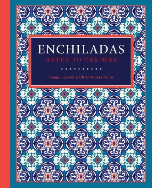 Cover for Cappy Lawton · Enchiladas: Aztec to Tex-Mex (Hardcover Book) (2019)