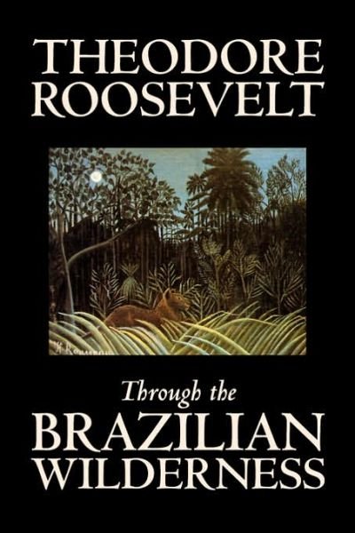 Cover for Theodore Iv Roosevelt · Through the Brazilian Wilderness (Innbunden bok) (2006)