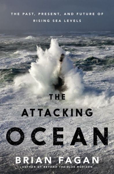 Cover for Brian Fagan · The Attacking Ocean: the Past, Present, and Future of Rising Sea Levels (Inbunden Bok) (2013)