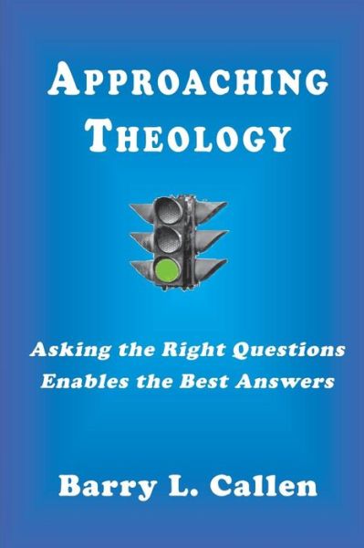 Cover for Barry L Callen · Approaching Theology, Askng the Right Questions Enables the Best Answers (Pocketbok) (2015)