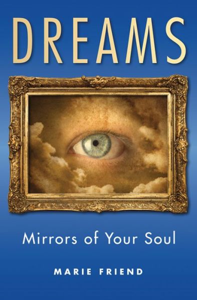 Dreams: Mirrors of Your Soul - Marie Friend - Books - Turning Stone Press - 9781618520920 - March 13, 2015
