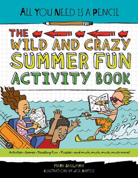 Cover for Mark Shulman · All You Need Is a Pencil: The Wild and Crazy Summer Fun Activity Book (Paperback Book) (2018)