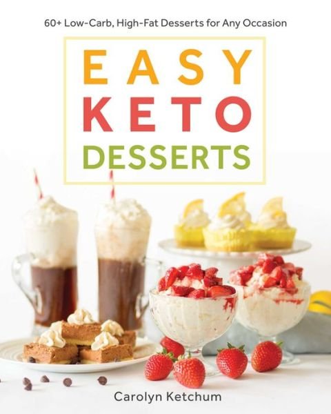 Cover for Carolyn Ketchum · Easy Keto Desserts: 60+ Low-Carb High-Fat Desserts for Any Occasion (Paperback Book) (2018)