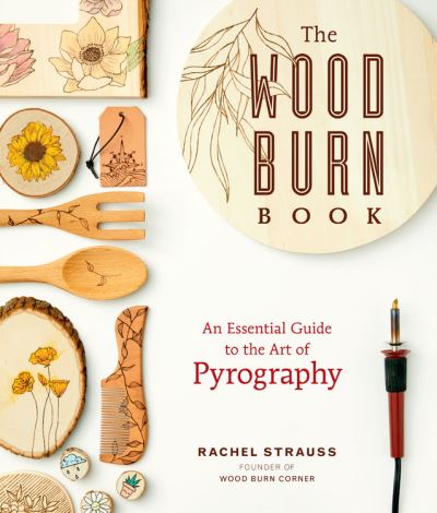 Cover for Rachel Strauss · The Wood Burn Book: An Essential Guide to the Art of Pyrography (Paperback Book) (2020)