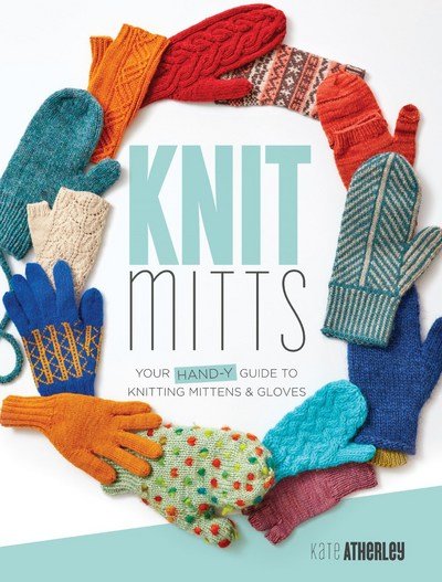 Cover for Kate Atherley · Knit Mitts: The Ultimate Guide to Knitting Mittens &amp; Gloves for the Whole Family (Paperback Book) (2017)