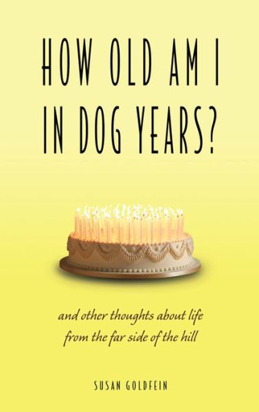 Cover for Susan Goldfein · How Old Am I in Dog Years?: and Other Thoughts About Life from the Far Side of the Hill (Paperback Book) (2015)