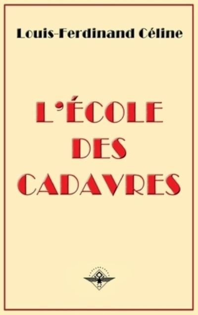 Cover for Louis-Ferdinand Celine · L'ecole des cadavres (Gebundenes Buch) (2019)