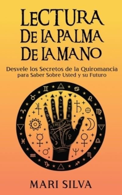 Cover for Mari Silva · Lectura de la palma de la mano: Desvele los secretos de la quiromancia para saber sobre usted y su futuro (Hardcover Book) (2021)
