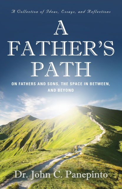 Cover for Dr John C Panepinto · A Father's Path: On Fathers and Sons, the Space in Between, and Beyond (A Collection of Essays, Ideas, and Reflections) (Paperback Book) (2022)