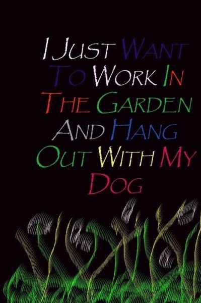 Cover for Douah Gift Art · I Just Want To Work In The Garden And Hang Out With My Dog. (Paperback Bog) (2020)