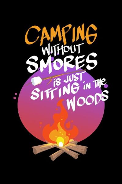 Camping Without Smores Is Just Sitting In The Woods - Amanda Yoos - Książki - Independently Published - 9781688680920 - 26 sierpnia 2019