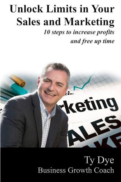 Cover for Ty Dye · Unlock Limits in Your Sales and Marketing (Paperback Bog) (2019)
