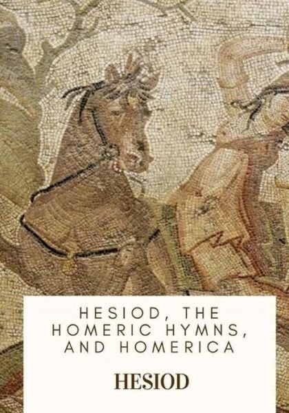 Hesiod, the Homeric Hymns, and Homerica - Hesiod - Bücher - Createspace Independent Publishing Platf - 9781717546920 - 29. April 2018