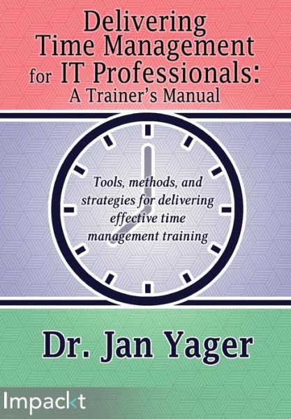 Cover for Dr Jan Yager · Delivering Time Management for IT Professionals: A Trainer's Manual (Paperback Book) (2015)