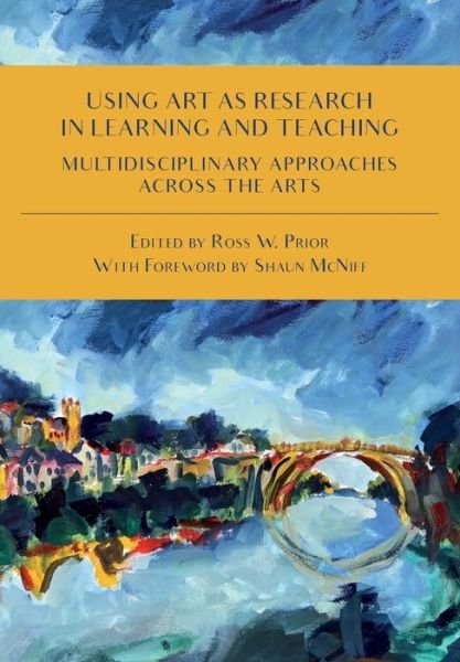 Using Art as Research in Learning and Teaching: Multidisciplinary Approaches Across the Arts - Shaun Mcniff - Books - Intellect Books - 9781783208920 - December 15, 2018