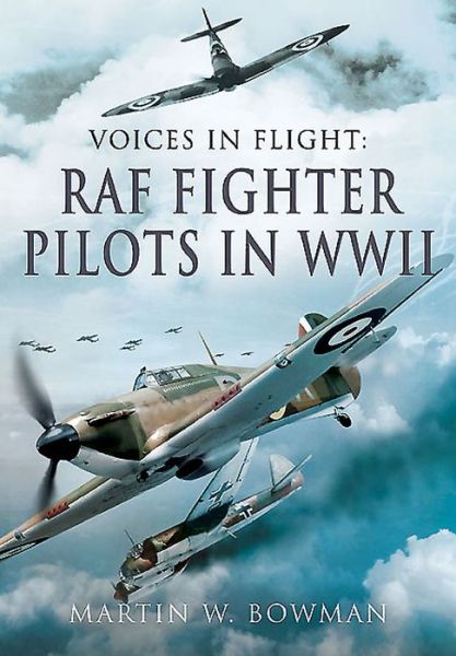 Cover for Martin Bowman · Voices in Flight: RAF Fighter Pilots in WWII (Gebundenes Buch) (2015)