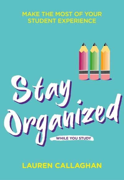 Stay Organized While You Study: Make the most of your student experience - Student Wellbeing Series - Lauren Callaghan - Książki - Welbeck Publishing Group - 9781789561920 - 3 września 2020