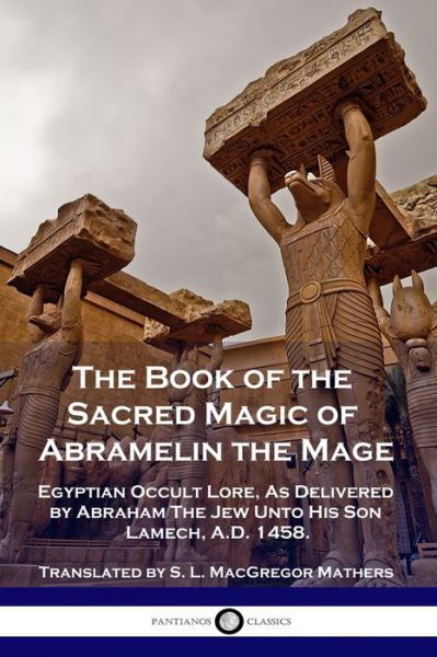 Cover for S L MacGregor Mathers · The Book of the Sacred Magic of Abramelin the Mage: Egyptian Occult Lore, As Delivered by Abraham The Jew Unto His Son Lamech, A.D. 1458. (Taschenbuch) (1901)