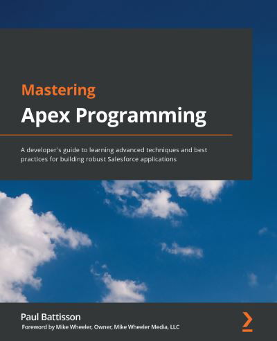 Cover for Paul Battisson · Mastering Apex Programming: A developer’s guide to learning advanced techniques and best practices for building robust Salesforce applications (Paperback Book) (2020)