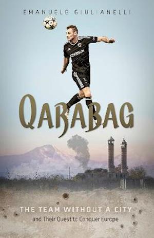 Qarabag: The Team without a City and Their Quest to Conquer Europe - Emanuele Giulianelli - Books - Pitch Publishing Ltd - 9781801500920 - May 16, 2022