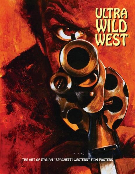 Ultra Wild West: The Art of Italian 'Spaghetti Western' Film Posters - Joe Westwood - Books - Creation Books - 9781840686920 - January 31, 2019