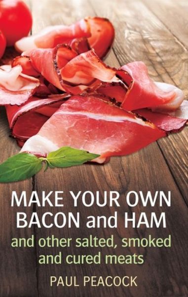 Cover for Paul Peacock · Make your own bacon and ham and other salted, smoked and cured meats (Paperback Book) (2016)